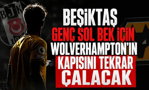 Beşiktaş genç sol bek için Wolverhampton'ın kapısını tekrar çalacak