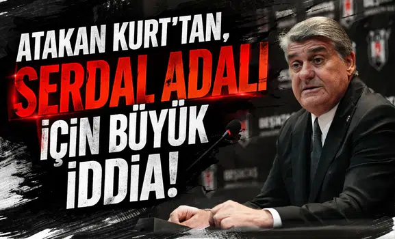 Atakan Kurt’tan, Serdal Adalı için büyük iddia