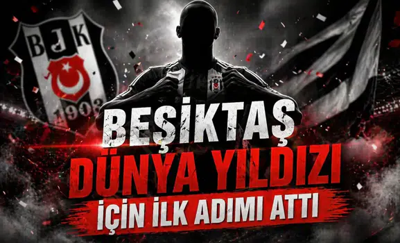 Beşiktaş Dünya yıldızı için ilk adımı attı