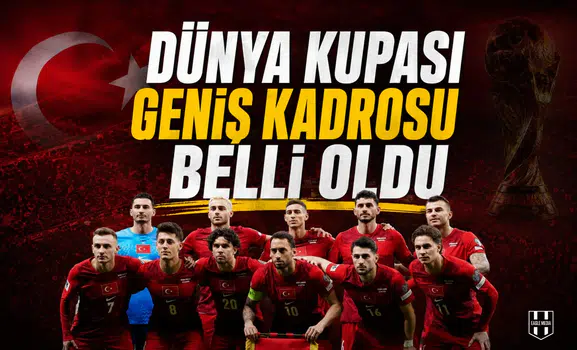 Dünya Kupası geniş kadrosu belli oldu