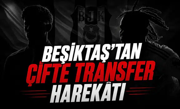 Beşiktaş'tan çifte transfer harekâtı