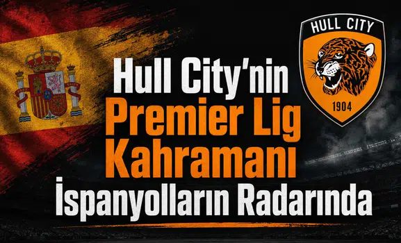 Hull City'nin Premier Lig kahramanı İspanyolların radarında!