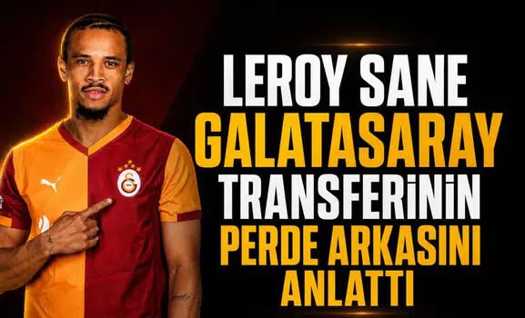 Leroy Sane Galatasaray transferinin perde arkasını anlattı