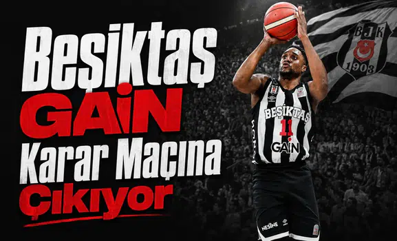 Beşiktaş GAİN karar maçına çıkıyor