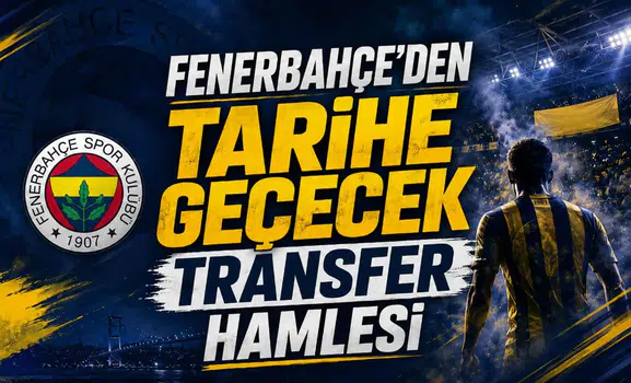 Fenerbahçe’den tarihe geçecek transfer hamlesi