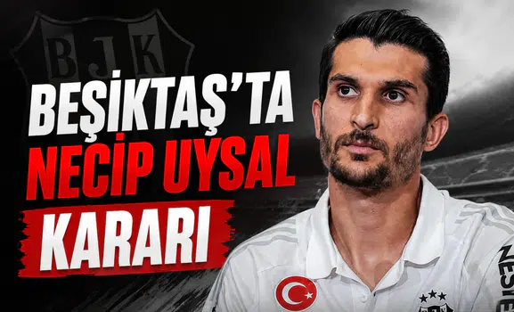 Beşiktaş'ta Necip Uysal kararı