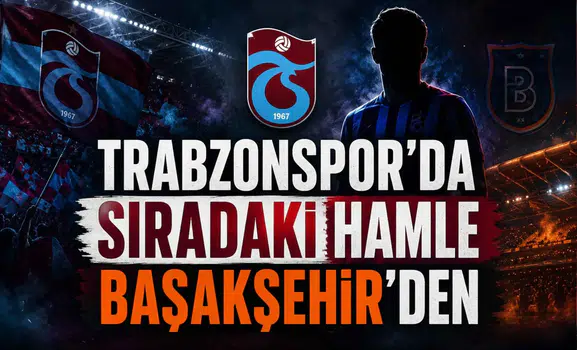 Trabzonspor’da Sıradaki Hamle Başakşehir’den
