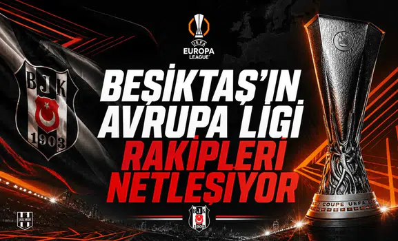 BEŞİKTAŞ'IN AVRUPA LİGİ RAKİPLERİ NETLEŞİYOR
