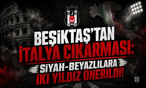 Beşiktaş'tan İtalya çıkarması: Siyah-Beyazlılara iki yıldız önerildi!