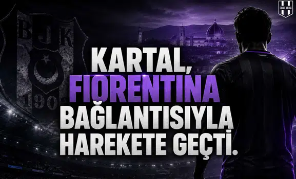Kartal, Fiorentina Bağlantısıyla Harekete Geçti.