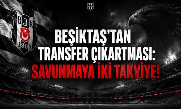 Beşiktaş'tan transfer çıkartması: Savunmaya iki takviye!