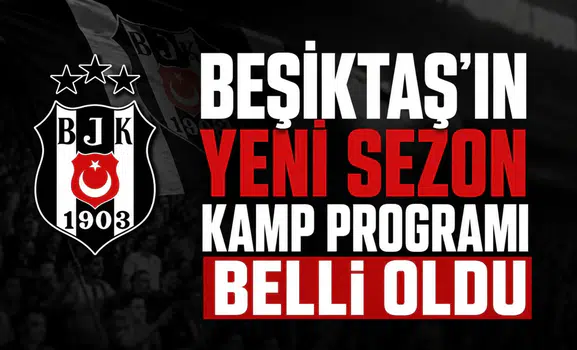 Beşiktaş'ın yeni sezon kamp programı belli oldu