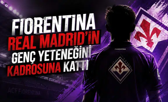 Fiorentina Real Madrid'in Genç Yeteneğini Kadrosuna Kattı
