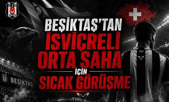 Beşiktaş’tan İsviçreli Orta Saha İçin Sıcak Görüşme