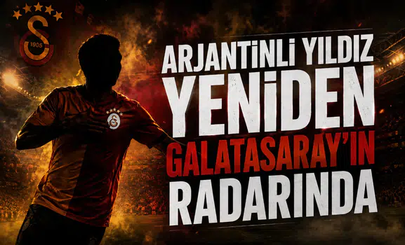 Arjantinli yıldız yeniden Galatasaray'ın radarında