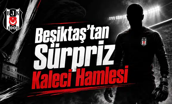 Beşiktaş'tan Sürpriz Kaleci Hamlesi