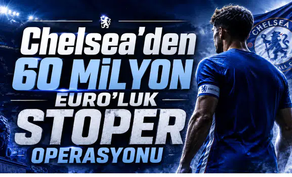 Chelsea'den 60 Milyon Euro’luk Stoper Operasyonu