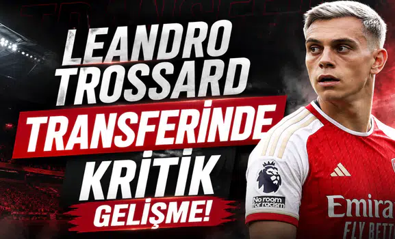 Leandro Trossard Transferinde Kritik Gelişme!