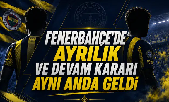 Fenerbahçe'de Ayrılık ve Devam Kararı Aynı Anda Geldi
