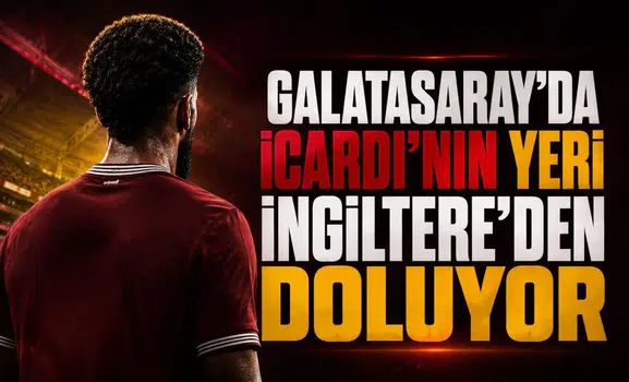 Galatasaray'da Icardi'nin Yeri İngiltere'den Doluyor