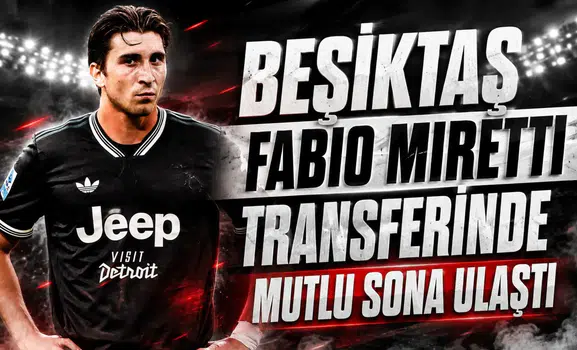 Beşiktaş Fabio Miretti transferinde mutlu sona ulaştı