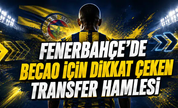 FENERBAHÇE’DE BECAO İÇİN DİKKAT ÇEKEN TRANSFER HAMLESİ