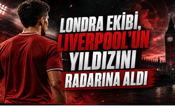 Londra Ekibi, Liverpool’un Yıldızını Radarına Aldı