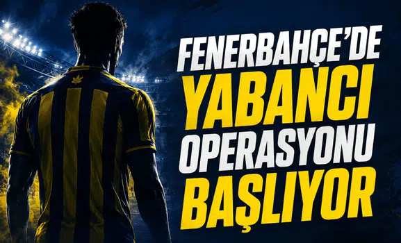 Fenerbahçe'de Yabancı Operasyonu Başlıyor
