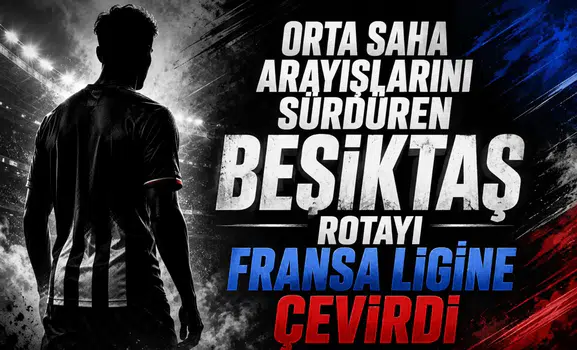 Orta saha arayışlarını sürdüren Beşiktaş rotayı Fransa ligine çevirdi