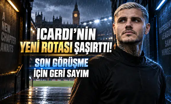 Icardi’nin Yeni Rotası Şaşırttı! Son Görüşme İçin Geri Sayım