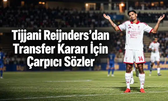 Tijjani Reijnders’dan Transfer Kararı İçin Çarpıcı Sözler