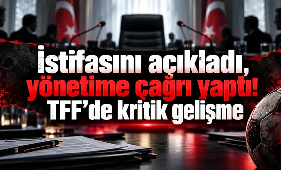 İstifasını açıkladı, yönetime çağrı yaptı! TFF’de kritik gelişme