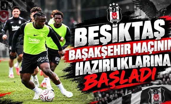 Beşiktaş Başakşehir Maçının Hazırlıklarına Başladı