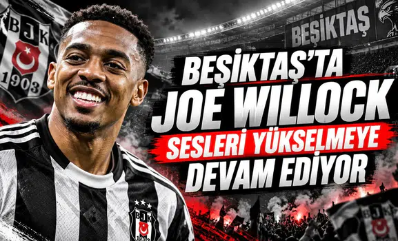 Beşiktaş'ta Joe Willock Sesleri Yükselmeye Devam Ediyor