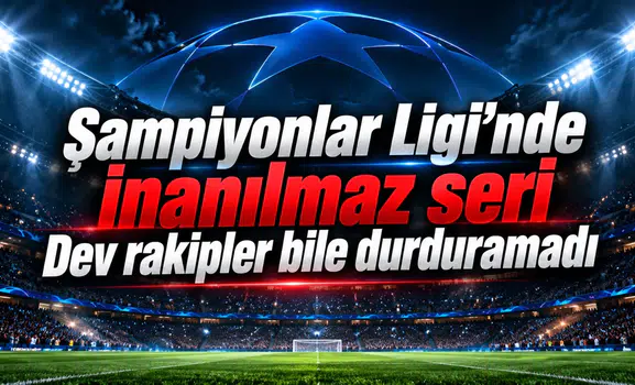 Şampiyonlar Ligi'nde inanılmaz seri Dev rakipler bile durduramadı