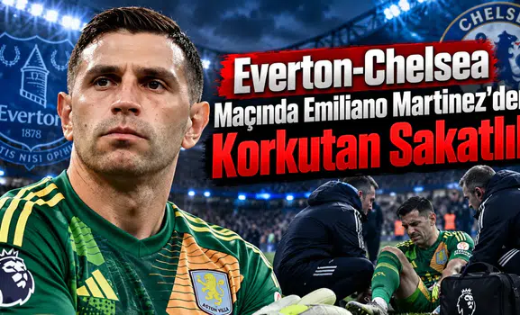 Everton-Chelsea Maçında Emiliano Martínez'den Korkutan Sakatlık