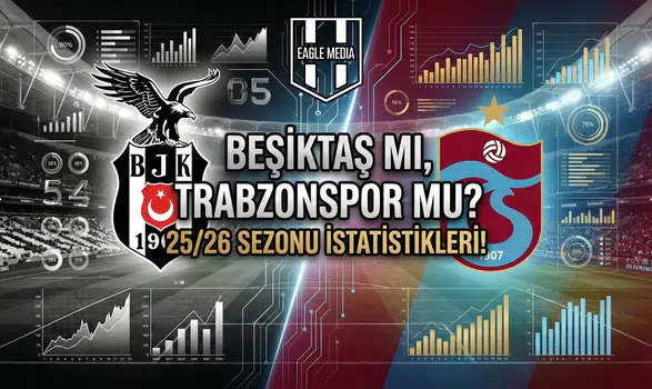 Beşiktaş mı, Trabzonspor mu? 25/26 sezonu istatistikleri!