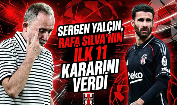 Sergen Yalçın, Rafa Silva’nın ilk 11 kararını verdi