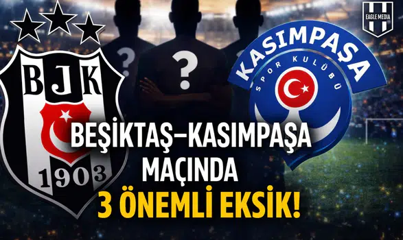 Beşiktaş–Kasımpaşa Maçında 3 Önemli Eksik!