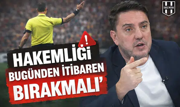 ‘Hakemliği bugünden itibaren bırakmalı’