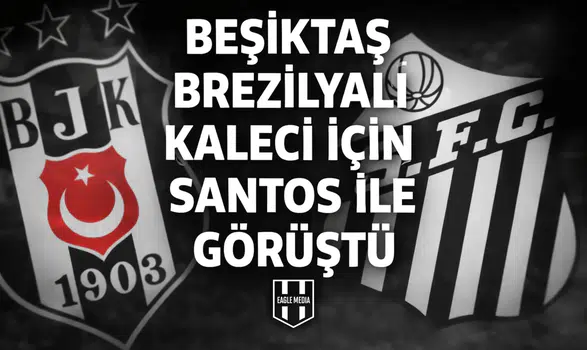 Beşiktaş Brezilyalı kaleci için Santos ile görüştü