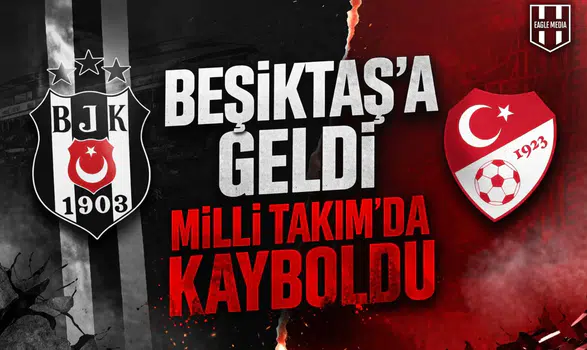 Beşiktaş’a geldi, Milli Takım’da kayboldu