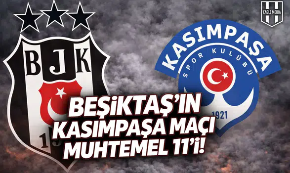 Beşiktaş'ın Kasımpaşa maçı muhtemel 11'i!