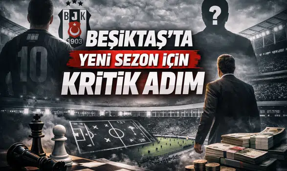 Beşiktaş’ta Yeni Sezon İçin Kritik Adım