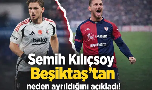 Semih Kılıçsoy Beşiktaş'tan neden ayrıldığını açıkladı!