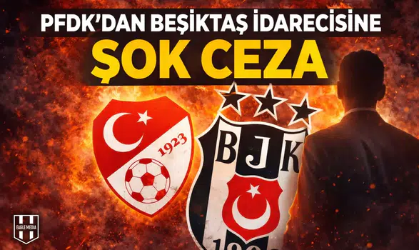 PFDK'dan Beşiktaş idarecisine şok ceza