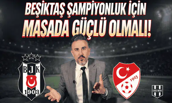 Beşiktaş şampiyonluk için masada güçlü olmalı