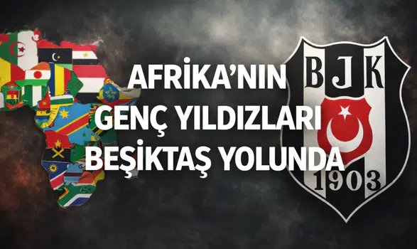 Afrika'nın genç yıldızları Beşiktaş yolunda