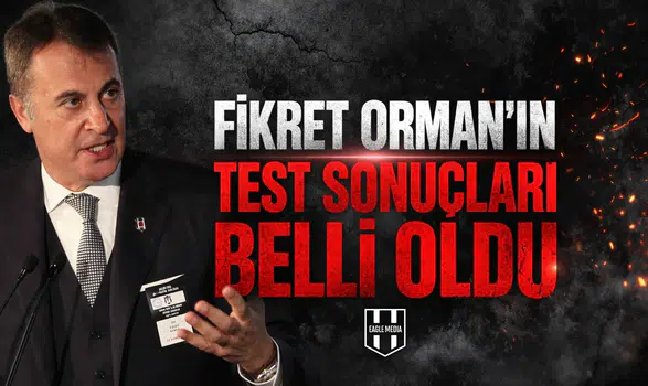 Fikret Orman’ın test sonuçları belli oldu
