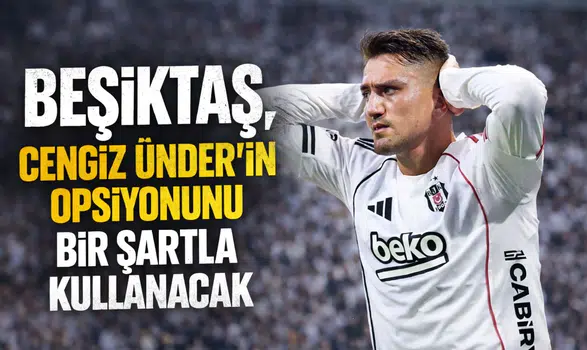 Beşiktaş, Cengiz Ünder'in opsiyonunu bir şartla kullanacak